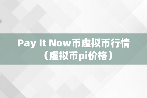 Pay It Now币虚拟币行情（虚拟币pi价格）