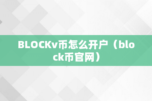 BLOCKv币怎么开户（block币官网）