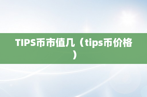 TIPS币市值几（tips币价格）