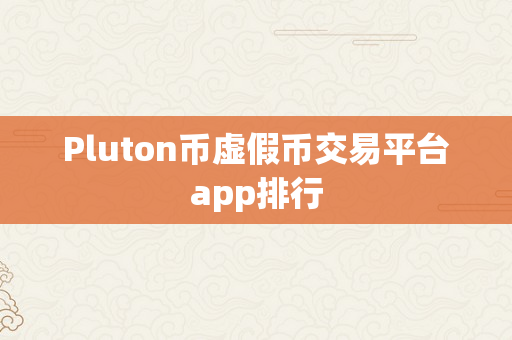 Pluton币虚假币交易平台app排行
