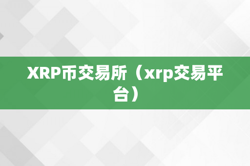 XRP币交易所（xrp交易平台）