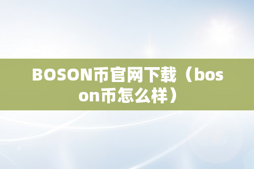 BOSON币官网下载（boson币怎么样）
