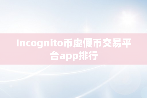 Incognito币虚假币交易平台app排行