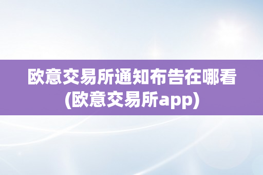 欧意交易所通知布告在哪看(欧意交易所app)