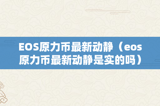 EOS原力币最新动静（eos原力币最新动静是实的吗）