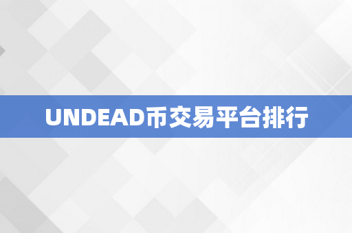UNDEAD币交易平台排行