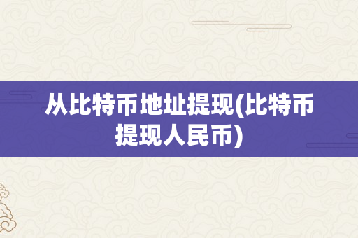 从比特币地址提现(比特币提现人民币)