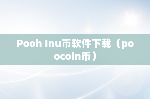 Pooh Inu币软件下载（poocoin币）