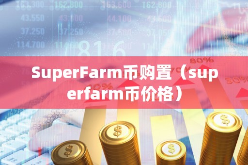 SuperFarm币购置（superfarm币价格）