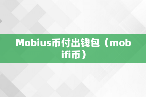 Mobius币付出钱包（mobifi币）