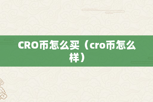 CRO币怎么买（cro币怎么样）
