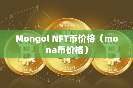 Mongol NFT币价格（mona币价格）