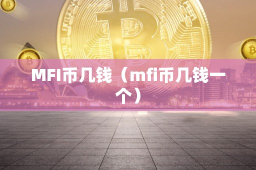 MFI币几钱（mfi币几钱一个）