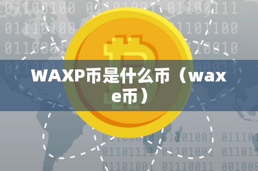 WAXP币是什么币（waxe币）
