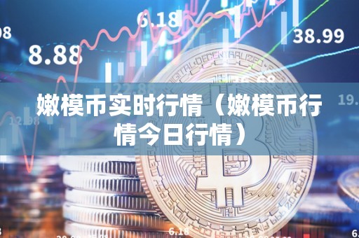 嫩模币实时行情（嫩模币行情今日行情）