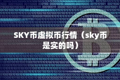SKY币虚拟币行情（sky币是实的吗）