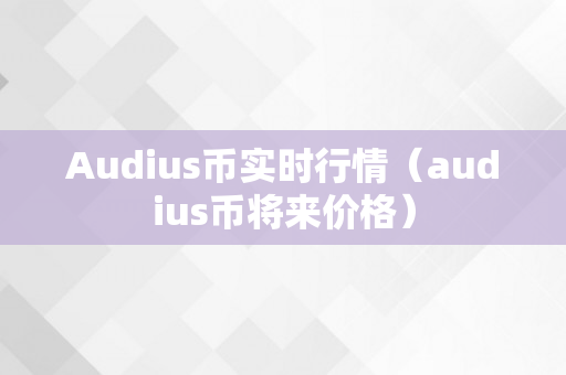 Audius币实时行情（audius币将来价格）