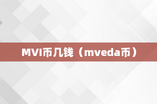 MVI币几钱（mveda币）