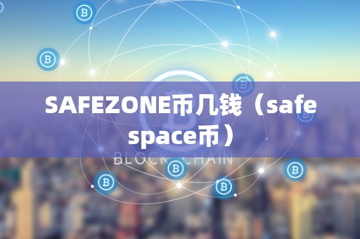 SAFEZONE币几钱（safespace币）