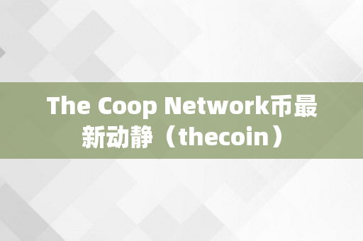 The Coop Network币最新动静（thecoin）