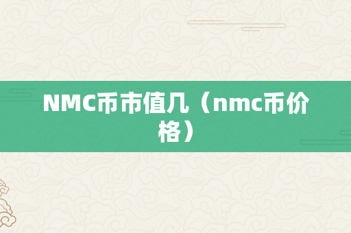 NMC币市值几（nmc币价格）