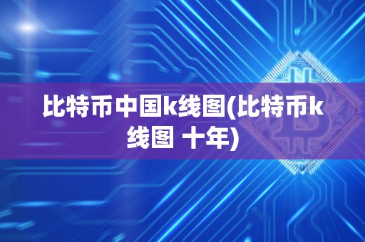 比特币中国k线图(比特币k线图 十年)