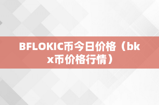 BFLOKIC币今日价格（bkx币价格行情）