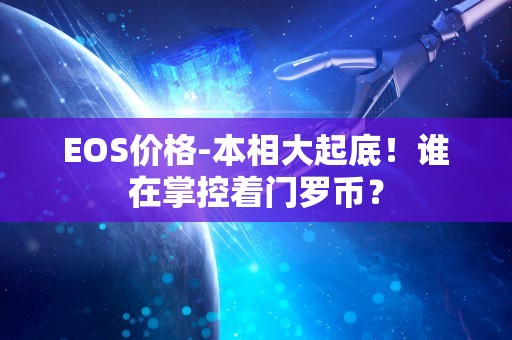 EOS价格-本相大起底！谁在掌控着门罗币？