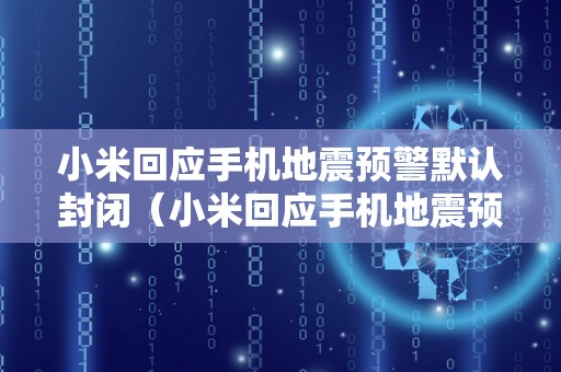 小米回应手机地震预警默认封闭（小米回应手机地震预警默认封闭怎么办）