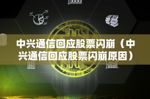 中兴通信回应股票闪崩（中兴通信回应股票闪崩原因）