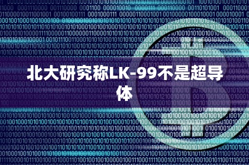 北大研究称LK-99不是超导体