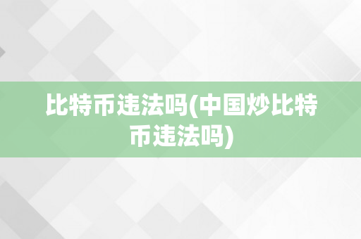 比特币违法吗(中国炒比特币违法吗)