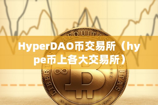 HyperDAO币交易所（hype币上各大交易所）