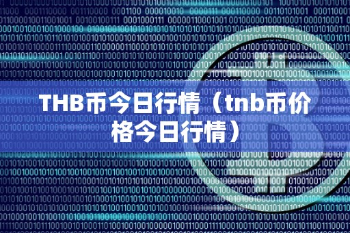 THB币今日行情（tnb币价格今日行情）