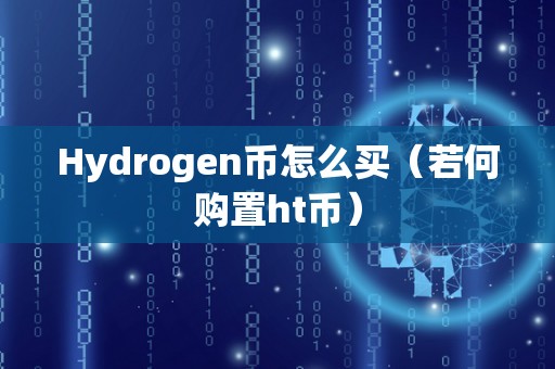 Hydrogen币怎么买（若何购置ht币）