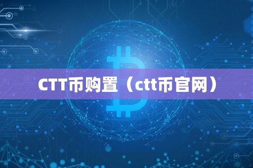 CTT币购置（ctt币官网）