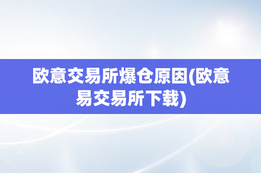 欧意交易所爆仓原因(欧意易交易所下载)