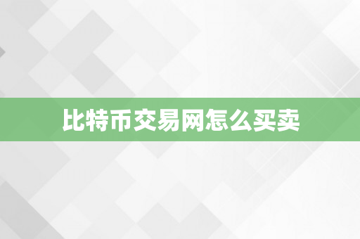 比特币交易网怎么买卖