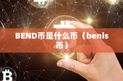 BEND币是什么币（benis币）