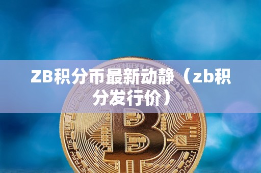 ZB积分币最新动静（zb积分发行价）