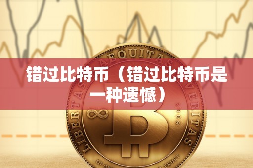 错过比特币（错过比特币是一种遗憾）