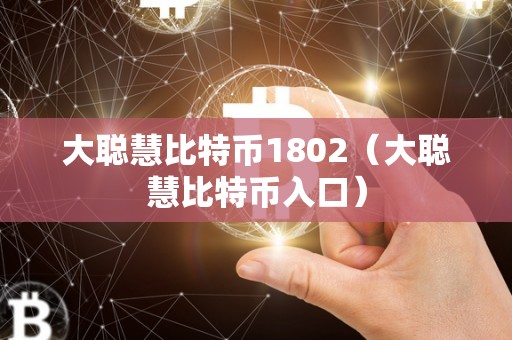 大聪慧比特币1802（大聪慧比特币入口）