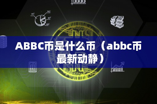 ABBC币是什么币（abbc币 最新动静）