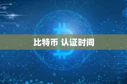 比特币 认证时间