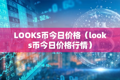 LOOKS币今日价格（looks币今日价格行情）