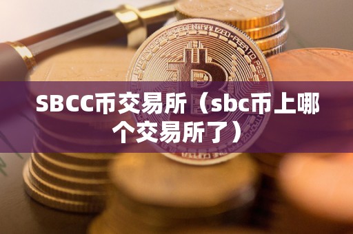 SBCC币交易所（sbc币上哪个交易所了）
