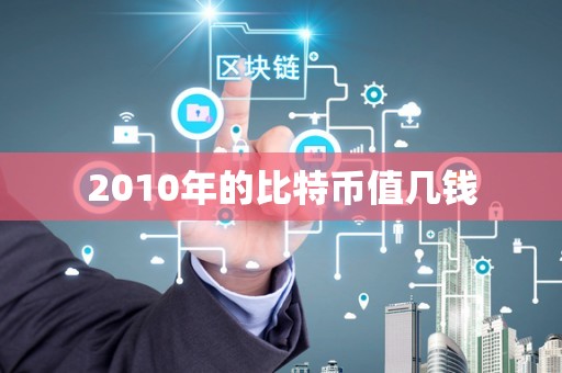 2010年的比特币值几钱