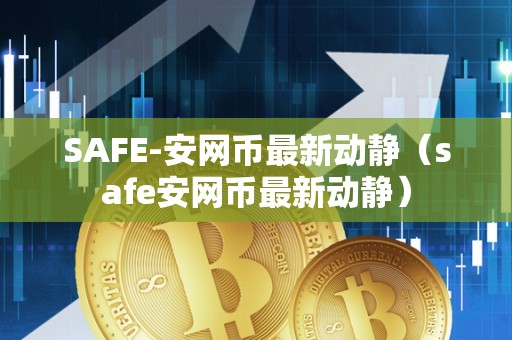 SAFE-安网币最新动静（safe安网币最新动静）