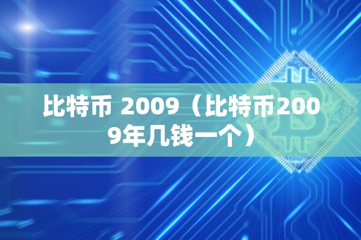 比特币 2009（比特币2009年几钱一个）