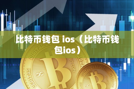 比特币钱包 ios（比特币钱包ios）